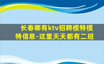 长春哪有ktv招聘模特模特信息-这里天天都有二班